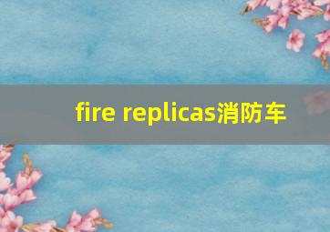 fire replicas消防车